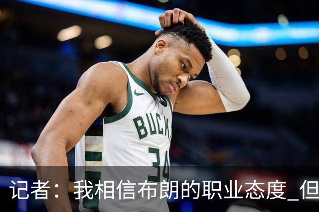 记者：我相信布朗的职业态度 但不会以圣人去要求任何运动员